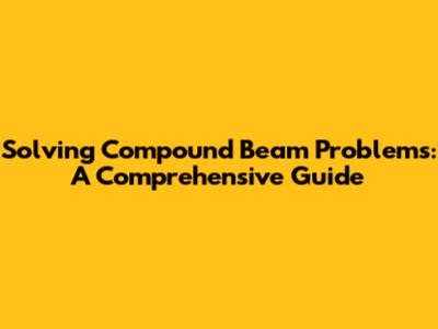 Solving Compound Beam Problems: A Comprehensive Guide