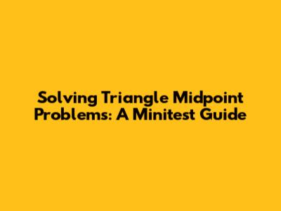 Solving Triangle Midpoint Problems: A Minitest Guide