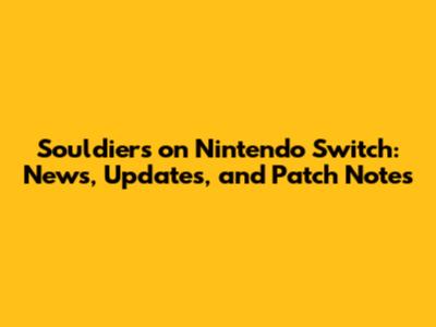 Souldiers on Nintendo Switch: News, Updates, and Patch Notes