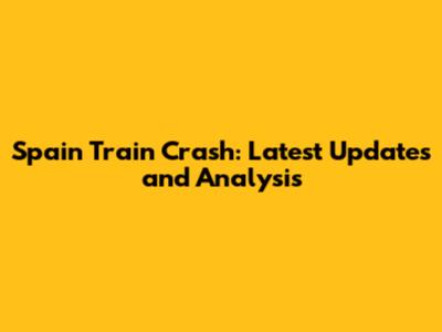 Spain Train Crash: Latest Updates and Analysis