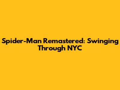 Spider-Man Remastered: Swinging Through NYC