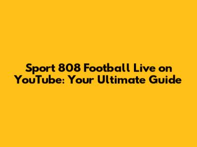 Sport 808 Football Live on YouTube: Your Ultimate Guide
