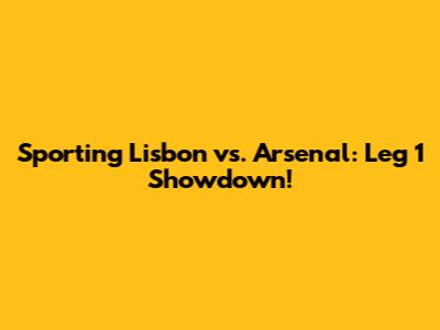 Sporting Lisbon vs. Arsenal: Leg 1 Showdown!