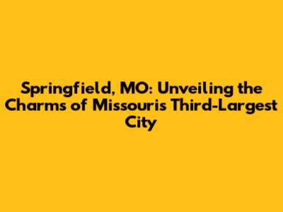 Springfield, MO: Unveiling the Charms of Missouri's Third-Largest City