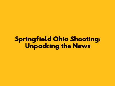 Springfield Ohio Shooting: Unpacking the News