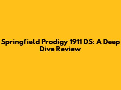 Springfield Prodigy 1911 DS: A Deep Dive Review