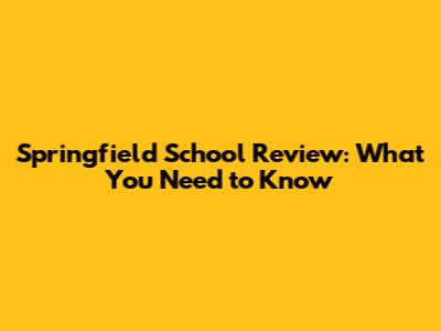 Springfield School Review: What You Need to Know