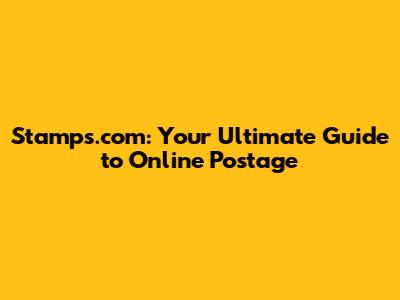 Stamps.com: Your Ultimate Guide to Online Postage