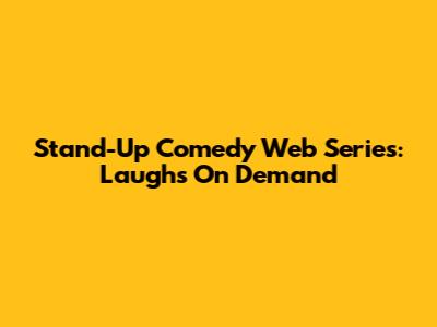 Stand-Up Comedy Web Series: Laughs On Demand