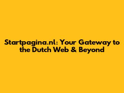Startpagina.nl: Your Gateway to the Dutch Web & Beyond