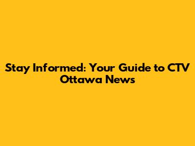 Stay Informed: Your Guide to CTV Ottawa News