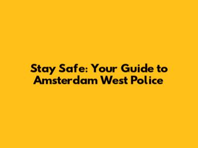 Stay Safe: Your Guide to Amsterdam West Police