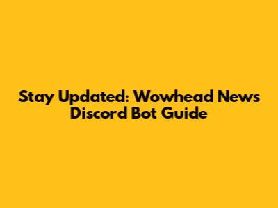 Stay Updated: Wowhead News Discord Bot Guide