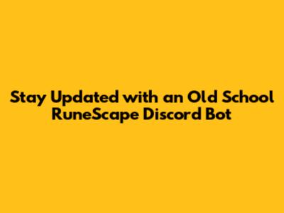 Stay Updated with an Old School RuneScape Discord Bot