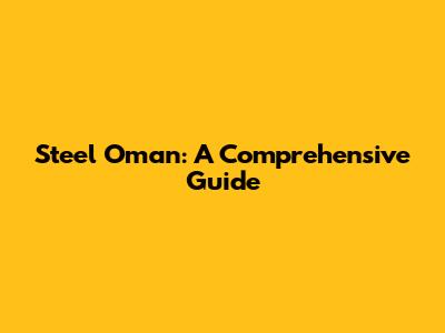 Steel Oman: A Comprehensive Guide