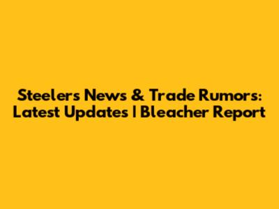 Steelers News & Trade Rumors: Latest Updates | Bleacher Report
