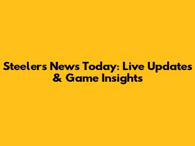 Steelers News Today: Live Updates & Game Insights