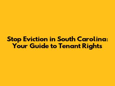 Stop Eviction in South Carolina: Your Guide to Tenant Rights