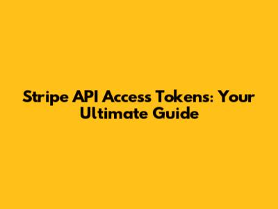 Stripe API Access Tokens: Your Ultimate Guide