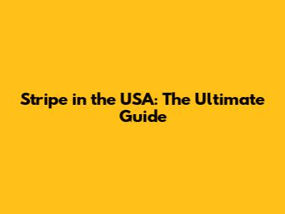 Stripe in the USA: The Ultimate Guide