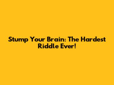 Stump Your Brain: The Hardest Riddle Ever!