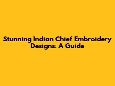 Stunning Indian Chief Embroidery Designs: A Guide