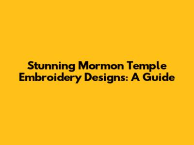 Stunning Mormon Temple Embroidery Designs: A Guide