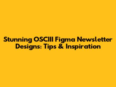 Stunning OSCIII Figma Newsletter Designs: Tips & Inspiration