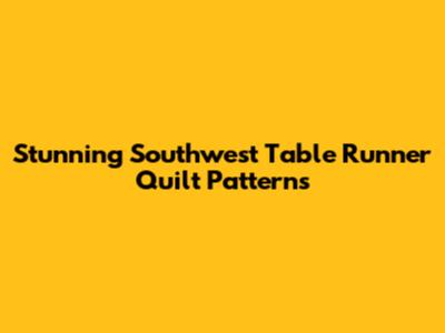 Stunning Southwest Table Runner Quilt Patterns