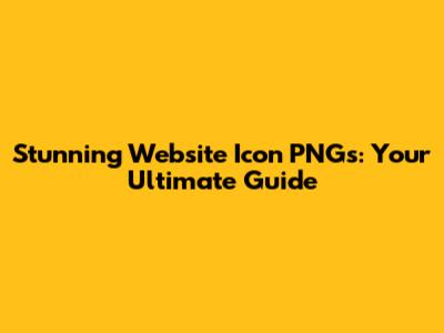 Stunning Website Icon PNGs: Your Ultimate Guide