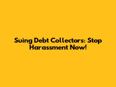 Suing Debt Collectors: Stop Harassment Now!