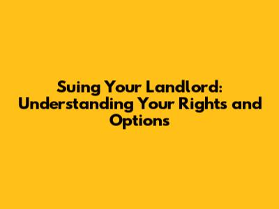 Suing Your Landlord: Understanding Your Rights and Options