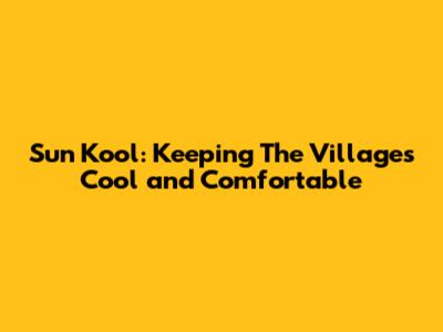 Sun Kool: Keeping The Villages Cool and Comfortable