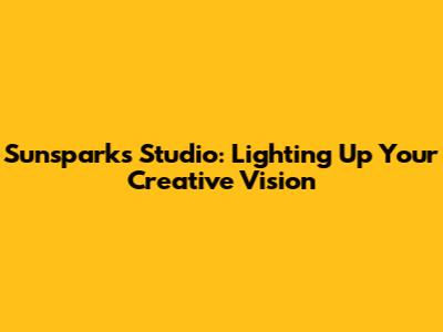 Sunsparks Studio: Lighting Up Your Creative Vision