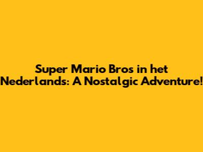 Super Mario Bros in het Nederlands: A Nostalgic Adventure!