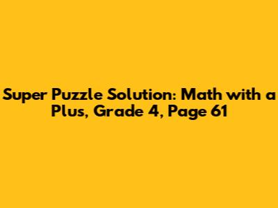 Super Puzzle Solution: Math with a Plus, Grade 4, Page 61