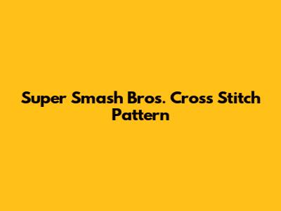 Super Smash Bros. Cross Stitch Pattern