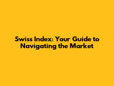 Swiss Index: Your Guide to Navigating the Market
