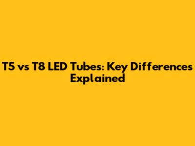 T5 vs T8 LED Tubes: Key Differences Explained