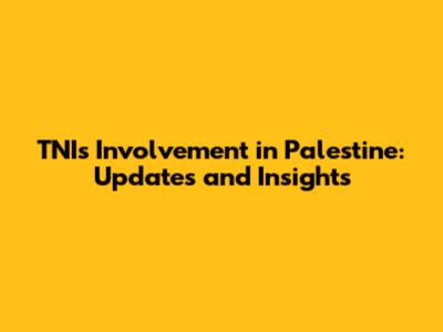 TNI's Involvement in Palestine: Updates and Insights