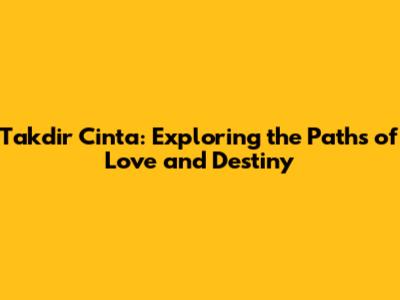 Takdir Cinta: Exploring the Paths of Love and Destiny