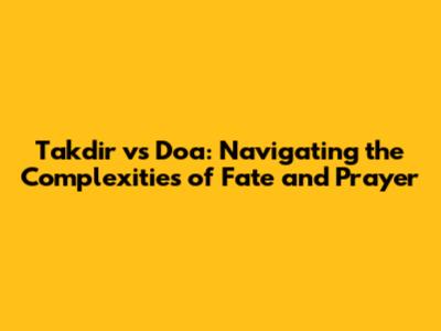 Takdir vs Doa: Navigating the Complexities of Fate and Prayer