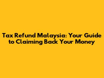 Tax Refund Malaysia: Your Guide to Claiming Back Your Money