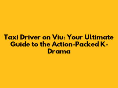 Taxi Driver on Viu: Your Ultimate Guide to the Action-Packed K-Drama
