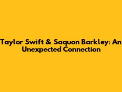 Taylor Swift & Saquon Barkley: An Unexpected Connection