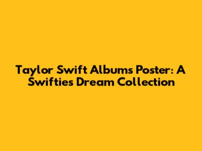 Taylor Swift Albums Poster: A Swiftie's Dream Collection