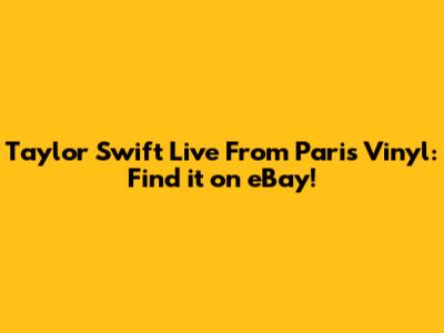 Taylor Swift Live From Paris Vinyl: Find it on eBay!