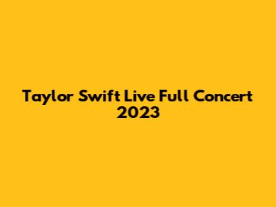 Taylor Swift Live Full Concert 2023