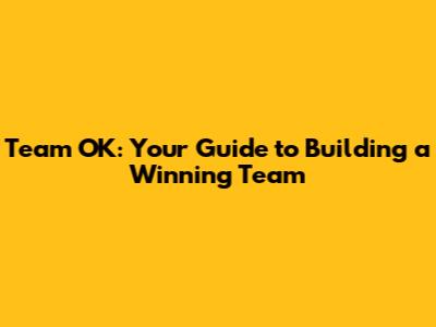 Team OK: Your Guide to Building a Winning Team