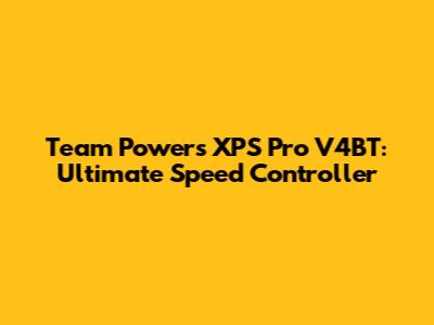 Team Powers XPS Pro V4BT: Ultimate Speed Controller